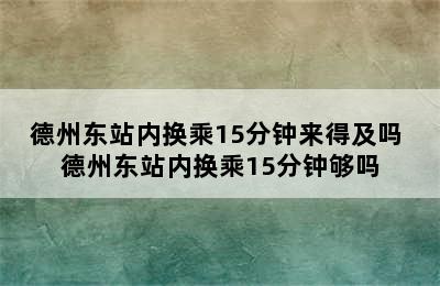 德州东站内换乘15分钟来得及吗 德州东站内换乘15分钟够吗